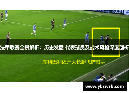 法甲联赛全景解析：历史发展 代表球员及战术风格深度剖析