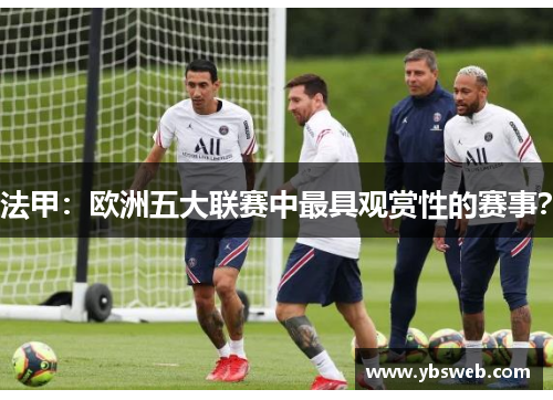 法甲：欧洲五大联赛中最具观赏性的赛事？