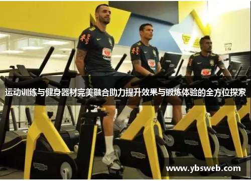 运动训练与健身器材完美融合助力提升效果与锻炼体验的全方位探索