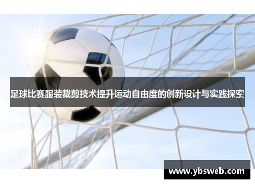 足球比赛服装裁剪技术提升运动自由度的创新设计与实践探索