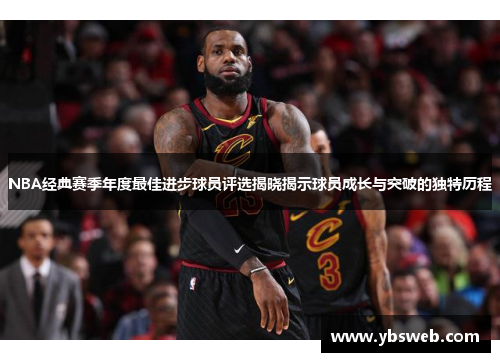 NBA经典赛季年度最佳进步球员评选揭晓揭示球员成长与突破的独特历程