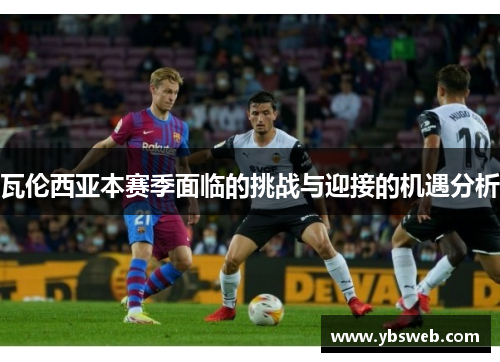 瓦伦西亚本赛季面临的挑战与迎接的机遇分析